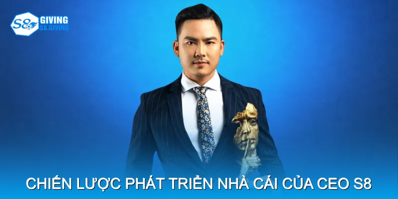 Chiến Lược Phát Triển Nhà Cái Dưới Triều Đại CEO S8 Chiến Lược Phát Triển Nhà Cái Dưới Triều Đại CEO S8