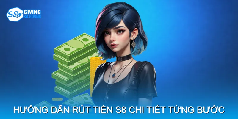 Hướng dẫn rút tiền S8 chi tiết từng bước Hướng dẫn rút tiền S8 chi tiết từng bước