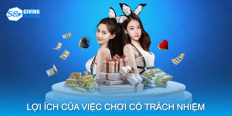 Lợi ích của việc chơi có trách nhiệm Lợi ích của việc chơi có trách nhiệm