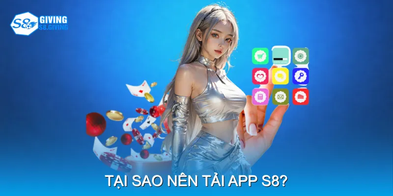 Tại sao nên tải app S8? Tại sao nên tải app S8?