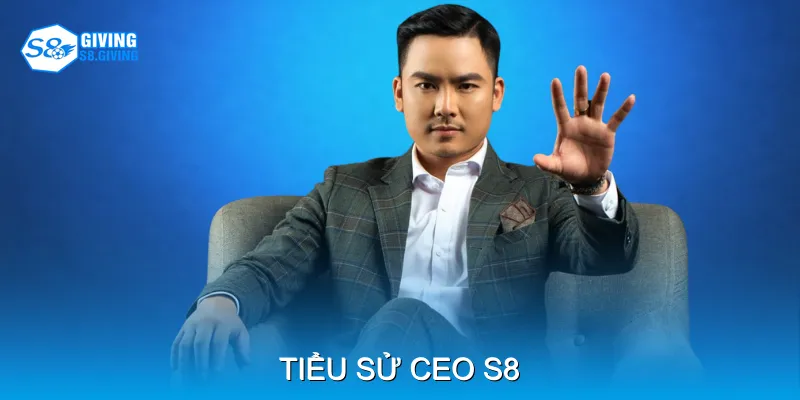 Tiểu Sử CEO S8 Tiểu Sử CEO S8