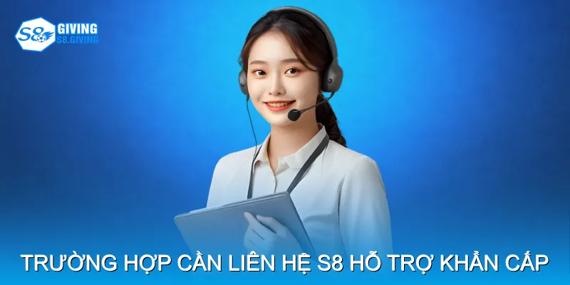 Các trường hợp cần liên hệ S8 hỗ trợ khẩn cấp Các trường hợp cần liên hệ S8 hỗ trợ khẩn cấp