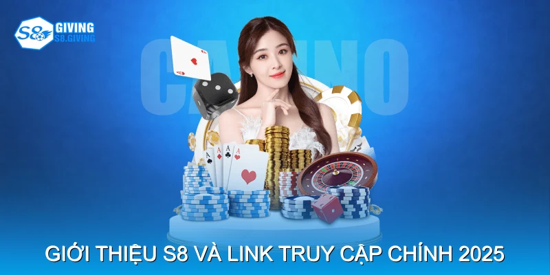 Giới thiệu S8 và link truy cập chính 2025 Giới thiệu S8 và link truy cập chính 2025