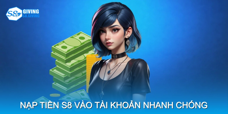 Nạp tiền S8 vào tài khoản nhanh chóng Nạp tiền S8 vào tài khoản nhanh chóng