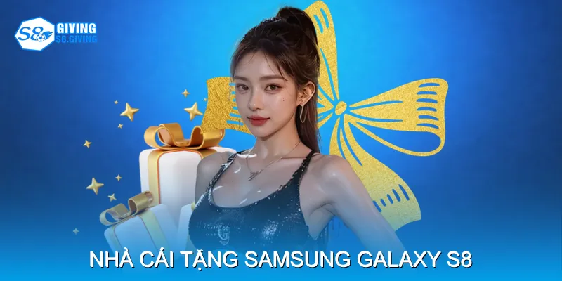 Nhà Cái Tặng Samsung Galaxy S8 Kết Hợp Trò Chơi Và Quà Tặng